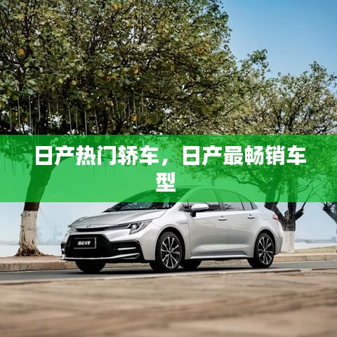 日产热门轿车,日产最畅销车型