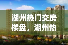 湖州热门交房楼盘,湖州热门交房楼盘排名