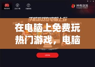 在电脑上免费玩热门游戏,电脑玩的免费游戏
