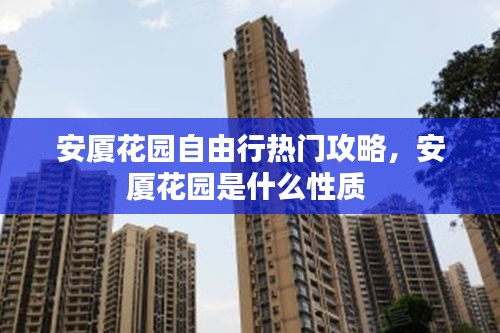 安厦花园自由行热门攻略,安厦花园是什么性质
