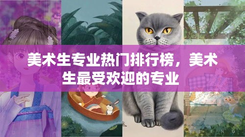 美术生专业热门排行榜,美术生最受欢迎的专业