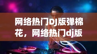网络热门DJ版弹棉花,网络热门dj版弹棉花歌曲