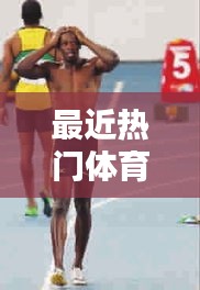 最近热门体育,最近体育热点