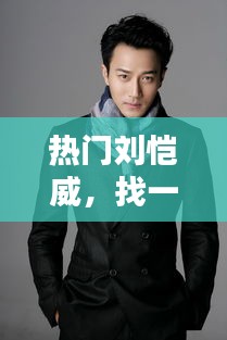 热门刘恺威,找一下刘恺威
