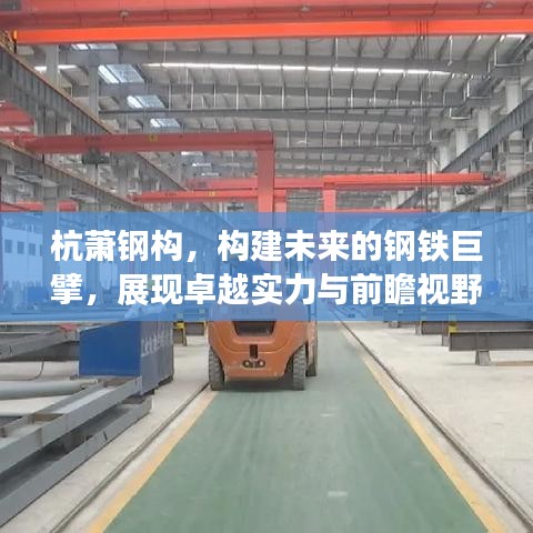 杭萧钢构,构建未来的钢铁巨擘,展现卓越实力与前瞻视野