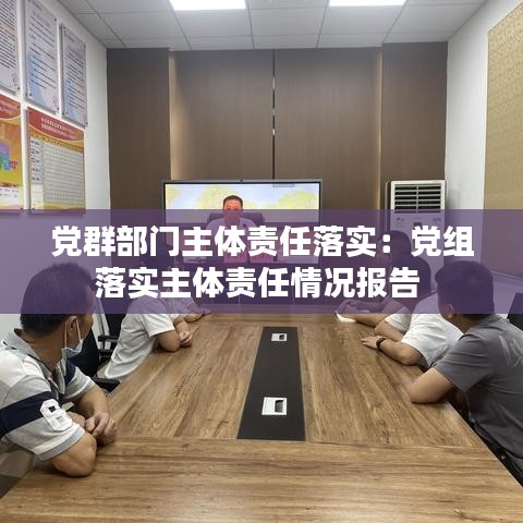 党群部门主体责任落实:党组落实主体责任情况报告