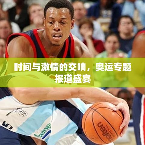 时间与激情的交响,奥运专题报道盛宴