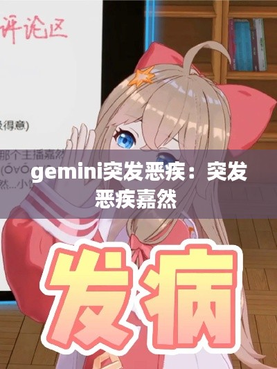 gemini突发恶疾:突发恶疾嘉然