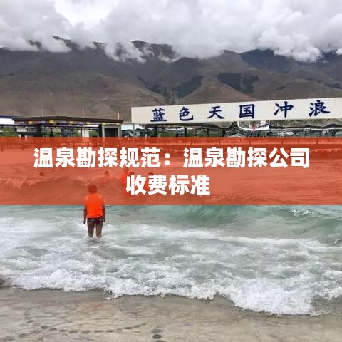 温泉勘探规范:温泉勘探公司收费标准