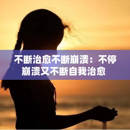 不断治愈不断崩溃:不停崩溃又不断自我治愈