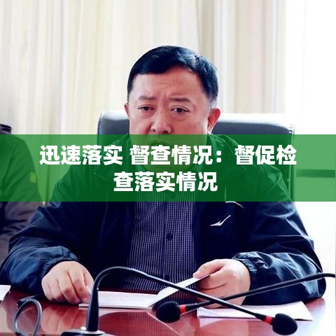 迅速落实 督查情况:督促检查落实情况
