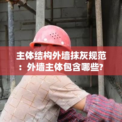 主体结构外墙抹灰规范:外墙主体包含哪些?