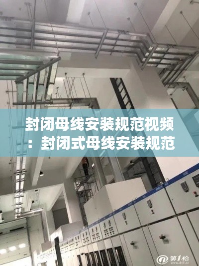 封闭母线安装规范视频:封闭式母线安装规范图集
