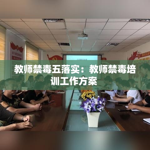 教师禁毒五落实:教师禁毒培训工作方案
