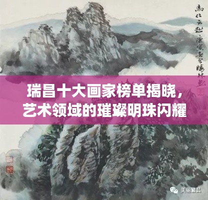 瑞昌十大画家榜单揭晓,艺术领域的璀璨明珠闪耀光芒