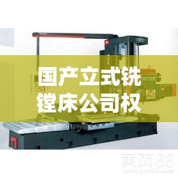 国产立式铣镗床公司权威排名大揭秘!