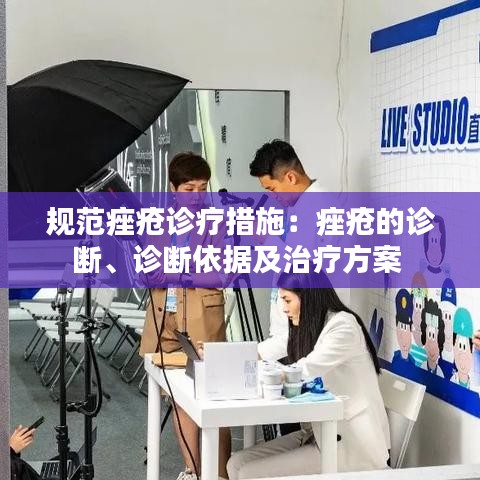 规范痤疮诊疗措施:痤疮的诊断、诊断依据及治疗方案