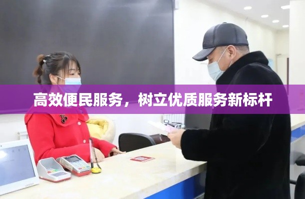 高效便民服务,树立优质服务新标杆