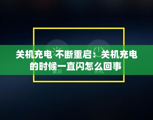 关机充电 不断重启:关机充电的时候一直闪怎么回事