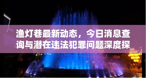渔灯巷最新动态,今日消息查询与潜在违法犯罪问题深度探讨