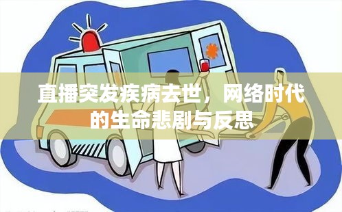 直播突发疾病去世,网络时代的生命悲剧与反思