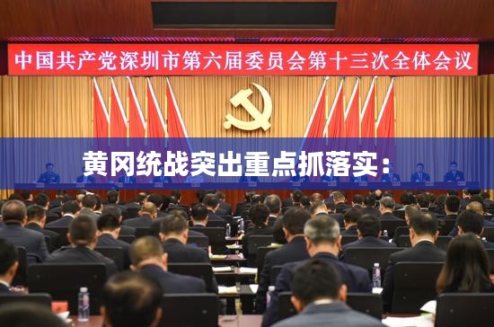 黄冈统战突出重点抓落实: