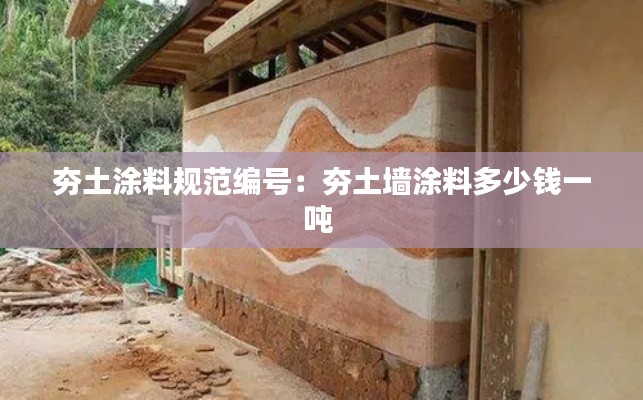 夯土涂料规范编号:夯土墙涂料多少钱一吨