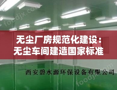 无尘厂房规范化建设:无尘车间建造国家标准
