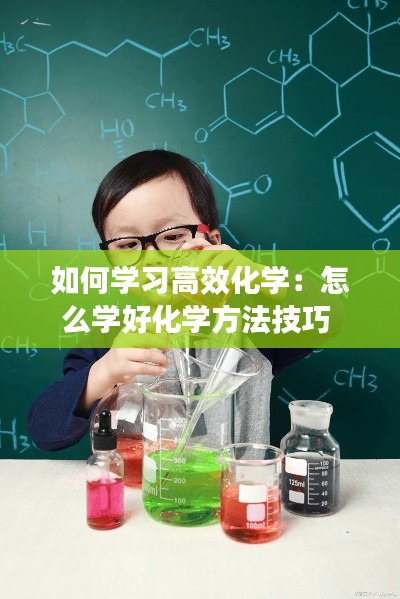 如何学习高效化学:怎么学好化学方法技巧