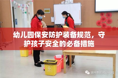 幼儿园保安防护装备规范,守护孩子安全的必备措施