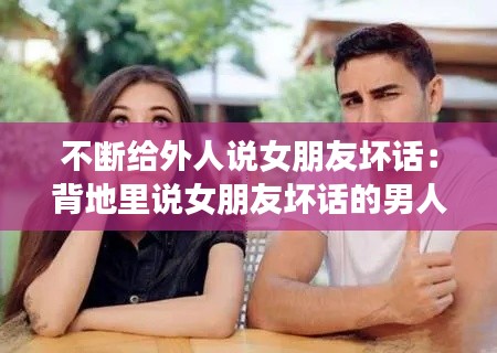 不断给外人说女朋友坏话:背地里说女朋友坏话的男人
