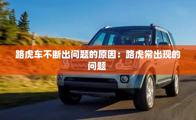 路虎车不断出问题的原因:路虎常出现的问题