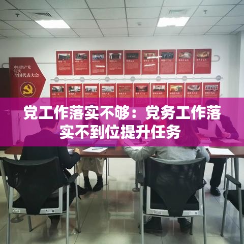 党工作落实不够:党务工作落实不到位提升任务