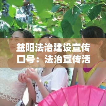 益阳法治建设宣传口号:法治宣传活动的标语