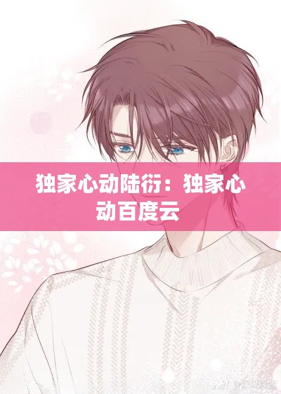 独家心动陆衍:独家心动百度云
