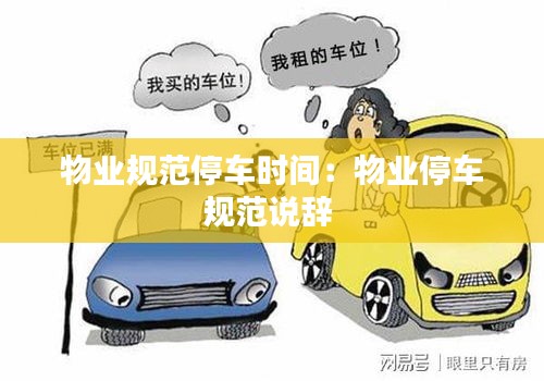 物业规范停车时间:物业停车规范说辞