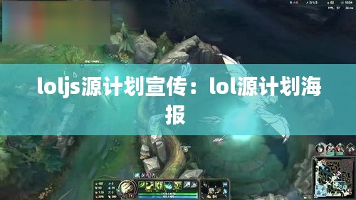 loljs源计划宣传:lol源计划海报