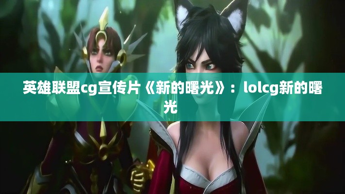 英雄联盟cg宣传片《新的曙光》:lolcg新的曙光