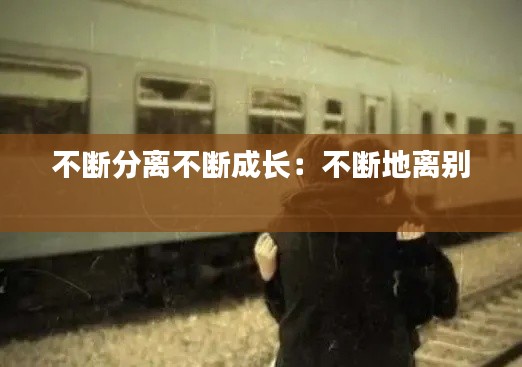 不断分离不断成长:不断地离别