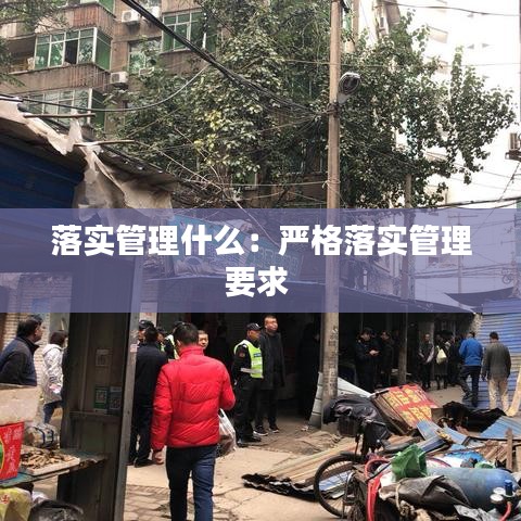 落实管理什么:严格落实管理要求