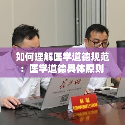 如何理解医学道德规范:医学道德具体原则