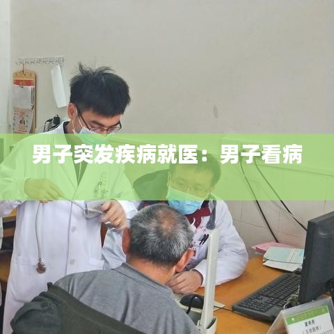 男子突发疾病就医:男子看病