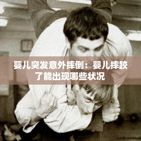 婴儿突发意外摔倒:婴儿摔跤了能出现哪些状况