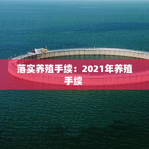 落实养殖手续:2021年养殖手续
