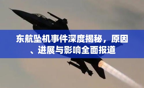 东航坠机事件深度揭秘,原因、进展与影响全面报道