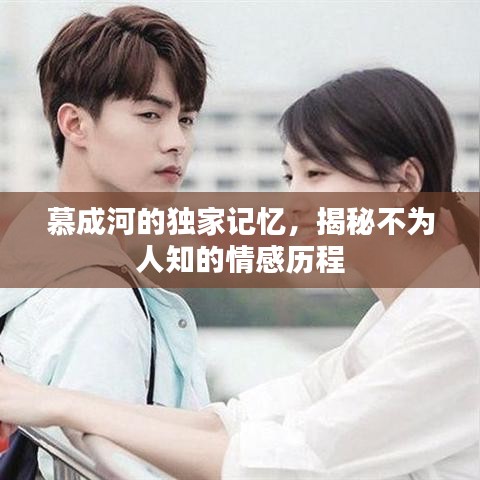 慕成河的独家记忆,揭秘不为人知的情感历程