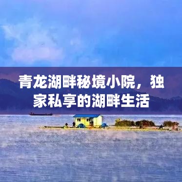 青龙湖畔秘境小院,独家私享的湖畔生活