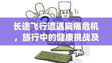 长途飞行遭遇胸痛危机,旅行中的健康挑战及应对策略