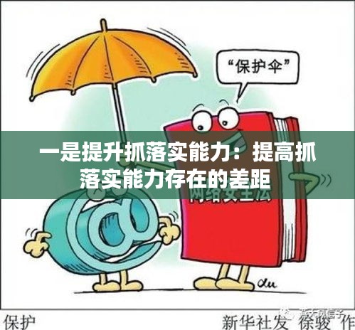 一是提升抓落实能力:提高抓落实能力存在的差距