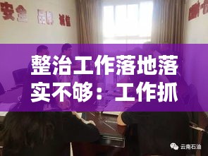 整治工作落地落实不够:工作抓落实不到位